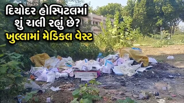 દિયોદર રેફરલ હોસ્પિટલના કમ્પાઉન્ડમાં ખુલ્લામાં મેડિકલ વેસ્ટ મળતા સવાલો